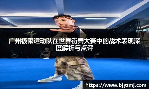广州极限运动队在世界街舞大赛中的战术表现深度解析与点评