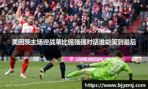 美因茨主场迎战莱比锡强强对话谁能笑到最后